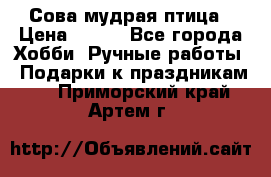 Сова-мудрая птица › Цена ­ 550 - Все города Хобби. Ручные работы » Подарки к праздникам   . Приморский край,Артем г.
